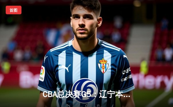 CBA总决赛G5：辽宁本钢加时险胜浙江广厦成功卫冕，赵继伟独揽FMVP