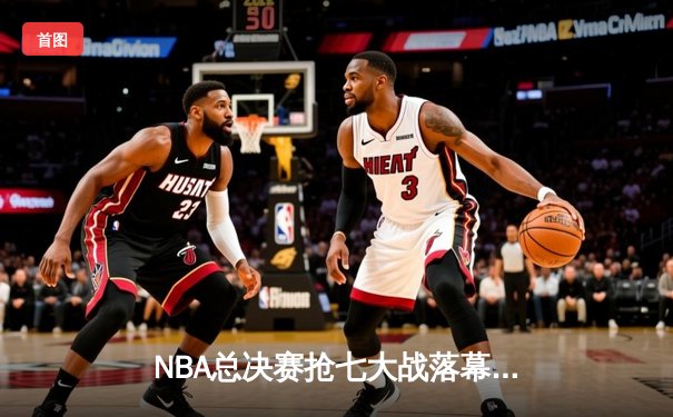 NBA总决赛抢七大战落幕，丹佛掘金险胜波士顿凯尔特人卫冕成功